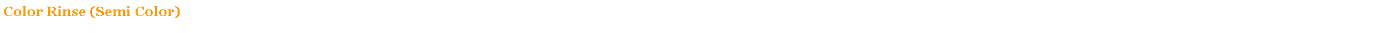 Text Box: Color Rinse (Semi Color)                                                                                           1 hour                                               $55.00                                                                                  